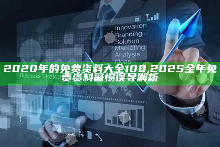 2020年的免费资料大全100,2025全年免费资料警惕误导解析