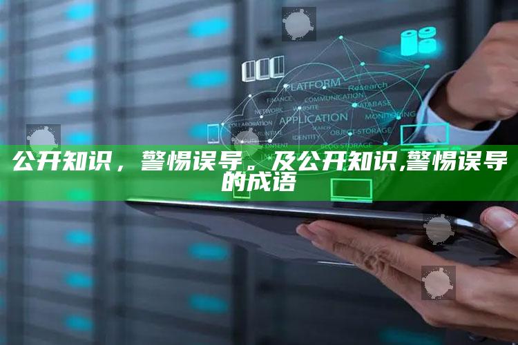 公开知识，警惕误导。及公开知识,警惕误导的成语