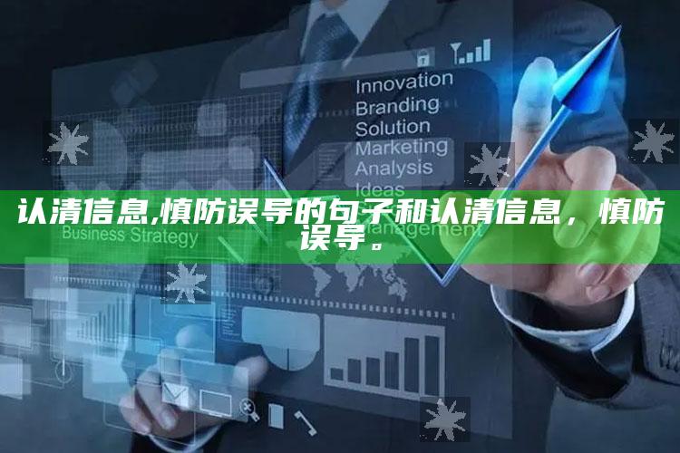 认清信息,慎防误导的句子和认清信息，慎防误导。