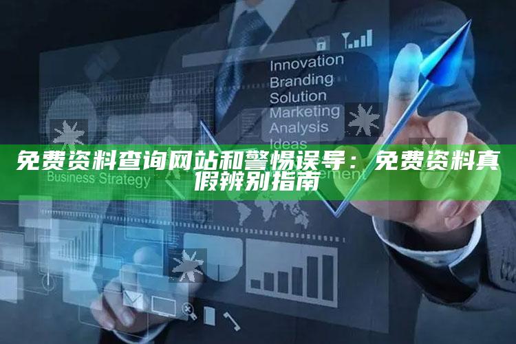 免费资料查询网站和警惕误导：免费资料真假辨别指南
