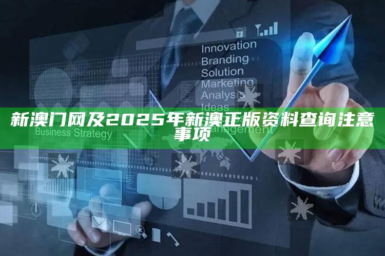 新澳门网及2025年新澳正版资料查询注意事项