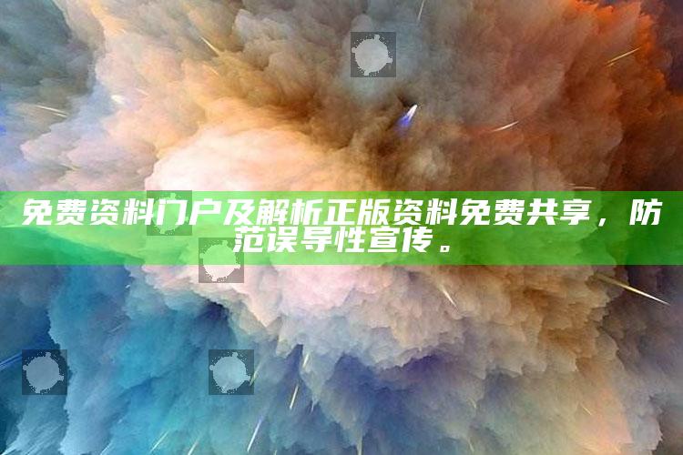 免费资料门户及解析正版资料免费共享，防范误导性宣传。