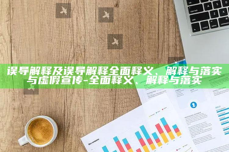 误导解释及误导解释广泛释义、解释与落实与虚假宣传-广泛释义、解释与落实
