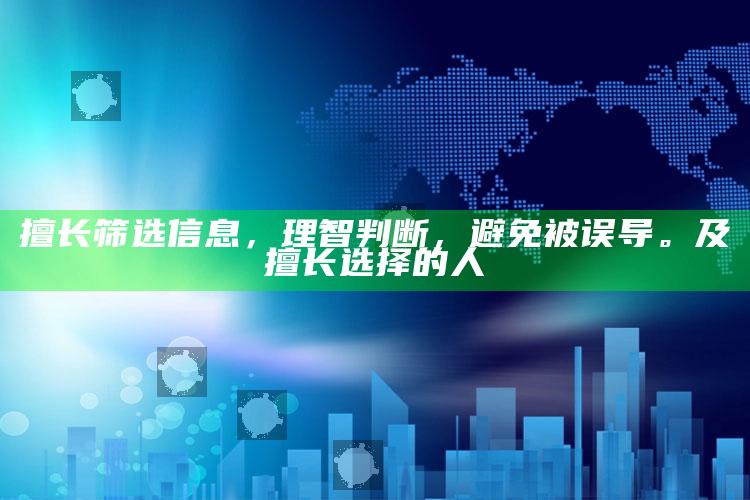 擅长筛选信息，理智判断，避免被误导。及擅长选择的人