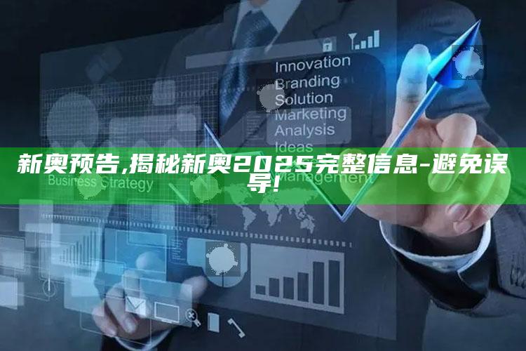 新奥预告,揭秘新奥2025完整信息-避免误导!