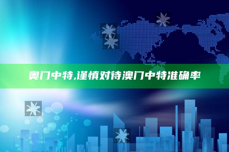 奥门中特,谨慎对待澳门中特准确率