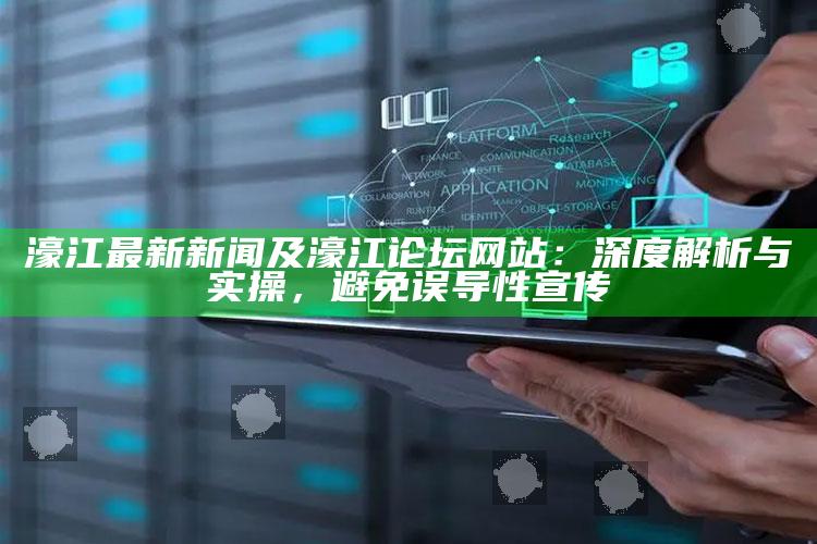 濠江最新新闻及濠江论坛网站：深度解析与实操，避免误导性宣传