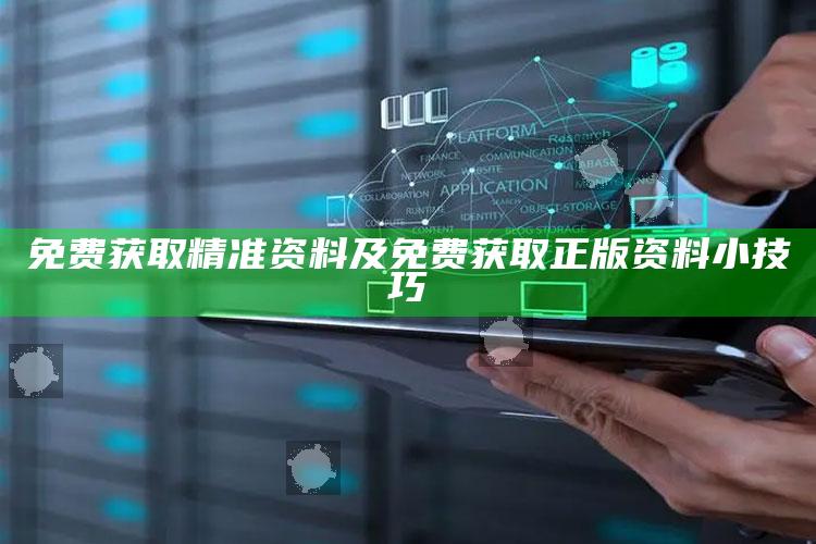 免费获取精准资料及免费获取正版资料小技巧